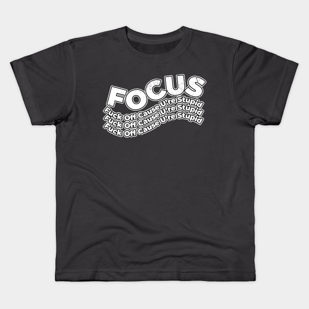 Focus Offensive ~ Fuck Off Cause U're Stupid Kids T-Shirt by mytee